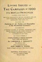 Cover of: Living issues of the campaign of 1900, its men and principles, covering every phase of the vital questions of the day: expansion and our new possessions; trusts and monopolies; imperialism; war taxes; etc., including the platforms of all parties and biographies of the presidential candidates, together with a portrait gallery of national celebrities ...