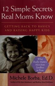 Cover of: 12 simple secrets real moms know: getting back to basics and raising happy kids