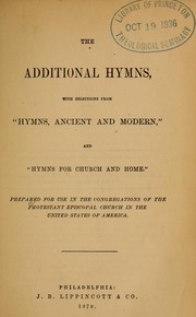 Cover of: The Additional hymns, with selections from "Hymns, ancient and modern," and "Hymns for church and home": prepared for use in congregations of the Protestant Episcopal Church in the United States of America
