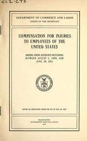 Cover of: Compensation for injuries to employees of the United States arising from accidents: occurring between August 1, 1908, and June 30, 1911.  Report of operations under the act of May 30, 1908.