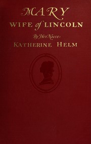 Cover of: The true story of Mary, wife of Lincoln: containing the recollections of Mary Lincoln's sister Emilie (Mrs. Ben Hardin Helm), extracts from her war-time diary, numerous letters and other documents