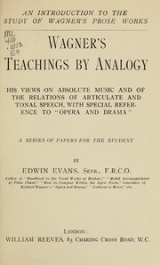 Cover of: ... Wagner's teachings by analogy: his views on absolute music and of the relations of articulate and tonal speech, with special reference to "Opera and drama." A series of papers for the student