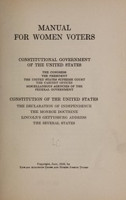 Cover of: Manual for women voters: constitutional government of the United States, the Congress, the President, the United States Supreme court, the cabinet offices, miscellaneous agencies of the federal government, Constitution of the United States, the Declaration of independence, the Monroe doctrine, Lincoln's Gettysburg address, the several states
