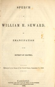 Cover of: Speech of William H. Seward, on emancipation in the District of Columbia.: Delivered in the Senate of the United States, September 11, 1850.