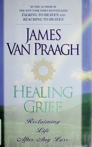Cover of: Healing grief by James Van Praagh