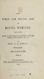Cover of: The public and private life of Daniel Webster: including most of his great speeches, letters from Marshfield, &c., &c