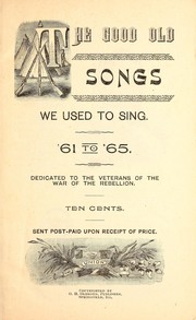 Cover of: The Good old songs we used to sing, '61 to '65: dedicated to the veterans of the war of the rebellion