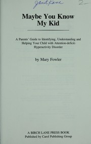 Cover of: Maybe you know my kid: a parents' guide to identifying, understanding and helping your child with attention-deficit/hyperactivity disorder / by Mary Fowler