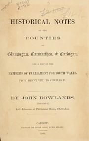 Historical notes of the counties of Glamorgan, Carmarthen and Cardigan by John Rowlands