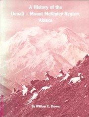 A history of the Denali - Mount McKinley Region, Alaska by Brown, William E.