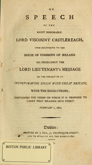Cover of: The speech of the Right Honorable Lord Viscount Castlereagh: upon delivering to the House of Commons of Ireland His Excellency the Lord Lieutenant's message on the subject of an incorporating union with Great Britain... February 5, 1800.