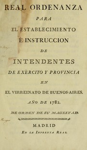 Cover of: Real ordenanza para el establecimiento é instruccion de intendentes de exército y provincia en el virreinato de Buenos-Aires