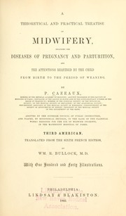 Cover of: A theoretical and practical treatise on midwifery: including the diseases of pregnancy and parturition, and the attentions required by the child from birth to the period of weaning