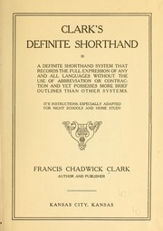 Cover of: Clark's definite shorthand is a definite shorthand system that records the full expression of any and all languages without the use of abbrevation or contraction and yet possesses more brief outlines than other systems