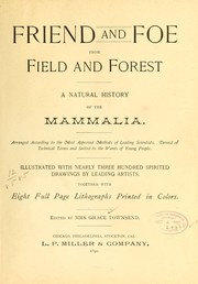 Cover of: Friend and foe from field and forest: a natural history of the mammalia. Arranged according to the most approved methods of leading scientists. Devoid of technical terms and suited to the wants of young people ...