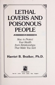Cover of: Lethal lovers and poisonous people: how to protect your health from relationships that make you sick