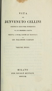 Cover of: Vita di Benvenuto Cellini, orefice e scultore fiorentino: da lui medesimo scritta, ridotta a buona lezione ed illustrata da Gio. Palamede Carpani