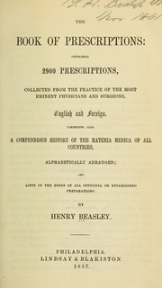 Cover of: The book of prescriptions: containing 2900 prescriptions, collected from the practice of the most eminent physicians and surgeons, English and foreign ; comprising also, a compendious history of the materia medica of all countries, alphabetically arranged; and lists of the doses of all officinal or established preparations