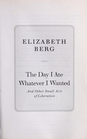 Cover of: The day I ate whatever I wanted by Elizabeth Berg