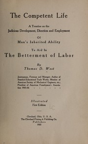 Cover of: The competent life: a treatise on the judicious development, direction and employment of man's inherited ability to aid in the betterment of labor