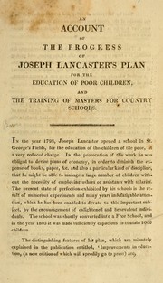 Cover of: An account of the progress of Joseph Lancaster's plan for the education of poor children, and the training of masters for country schools