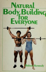Cover of: Natural body building for everyone by Kennedy, Robert