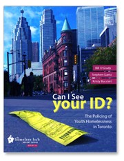 Can I See Your ID? The Policing of Youth Homelessness in Toronto by Bill O’Grady, Stephen Gaetz, Kristy Buccieri