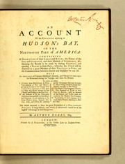 Cover of: An account of the countries adjoining to Hudson's Bay, in the north-west part of America: containing a description of their lakes and rivers, the nature of the soil and climates, and their methods of commerce, &c. shewing the benefit to be made by settling colonies, and opening a trade in these parts; whereby the French will be deprived in a great measure of their traffick in furs, and the communication between Canada and Mississippi be cut off. With an abstract of Captain Middleton's journal, and observations upon his behaviour during his voyage, and since his return ... The whole intended to shew the great probability of a north-west passage, so long desired; and which (if discovered) would be of the highest advantage to these kingdoms