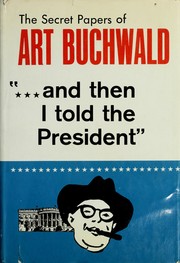 Cover of: ... and then I told the President: the secret papers of Art Buchwald.