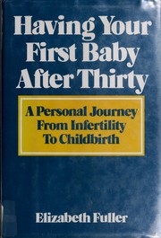 Cover of: Having your first baby after thirty: a personal journey from infertility to childbirth