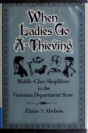 Cover of: When Ladies Go A-Thieving: Middle-Class Shoplifters in the Victorian Department Store