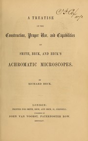 Cover of: A treatise on the construction, proper use, and capabilities of Smith, Beck, and Beck's achromatic microscopes. by Richard Beck