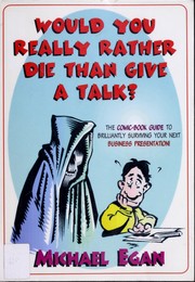 Cover of: Would you really rather die than give a talk?: the comic-book guide to brilliantly surviving your next business presentation