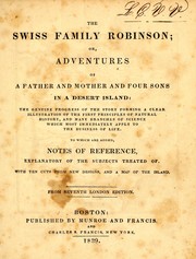 Cover of: The Swiss family Robinson: or, Adventures of a father and mother and four sons in a desert island: the genuine progress of the story forming a clear illustration of the first principles of natural history, and many branches of science which most immediately apply to the business of life