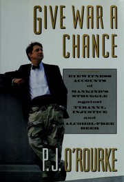 Cover of: Give war a chance: eyewitness accounts of mankind's struggle against tyranny, injustice, and alcohol-free beer