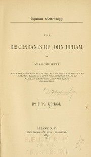 Cover of: The descendants of John Upham: of Massachusetts ; who came from England in 1635, and lived in Weymouth and Malden, embracing over five hundred heads of families, extending into the tenth generation