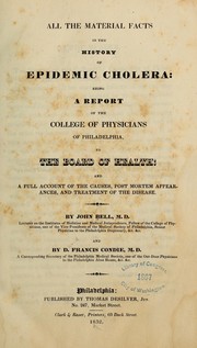 Cover of: All the material facts in the history of epidemic cholera: being a report of the College of physicians of Philadelphia, to the Board of health : and a full account of the causes, post mortem appearances, and treatment of the disease
