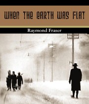 When the Earth Was Flat by Raymond Fraser