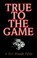 Cover of: True to the game