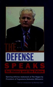 Cover of: The defense speaks: for history and the future : Yugoslav president Slobodan Milosevic's opening defense statement before the International Criminal Tribunal for the Former Yugoslavia (ICTY) at The Hague, August 31-September 1, 2004 : a definitive version of the ICTY translation, revised according to the original Serbian text