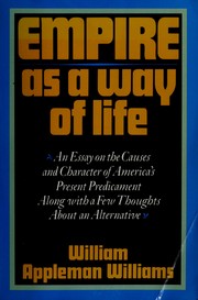 Cover of: Empire as a way of life: an essay on the causes and character of America's present predicament, along with a few thoughts about an alternative
