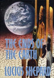 The ends of the earth by Lucius Shepard, Lucius Shepherd, Lucius Shepard, J. K. Potter
