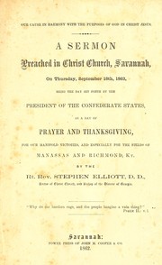 Cover of: Our cause in harmony with the purposes of God in Christ Jesus.: A sermon preached in Christ church, Savannah, on Thursday, September 18th, 1862, being the day set forth by the president of the Confederate States, as a day of prayer and thanksgiving, for our manifold victories, and especially for the fields of Manassas and Richmond, Ky.