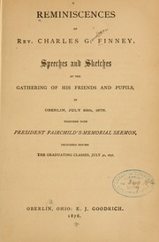 Cover of: Reminiscences of Rev. Charles G. Finney.: Speeches and sketches at the gathering of his friends and pupils in Oberlin, July 28th, 1876.  Together with President Fairchild's memorial sermon, delivered before the graduating classes July 30, 1876.