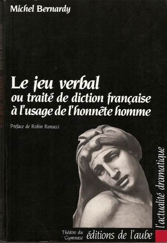 Le jeu verbal, ou, Traité de diction française à l’usage de l’honnête homme