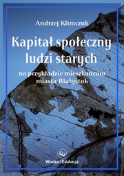 Cover of: Kapitał społeczny ludzi starych na przykładzie mieszkańców miasta Białystok