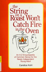 Cover of: The string on a roast won't catch fire in the oven: an a-z encyclopedia of common sense for the newly independent young adult