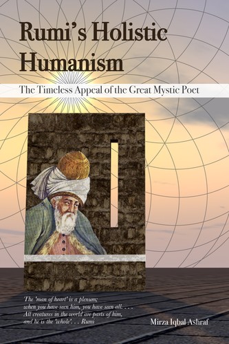 Rumi's Holistic Humanism: The Timeless Appeal of the Great Mystic Poet by