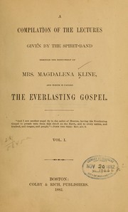 Cover of: A compilation of the lectures given by the spirit-band through the mediumship of Mrs. Magdalena Kline and which is called the Everlasting Gospel