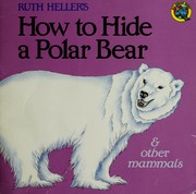 Cover of: How to hide a polar bear & other mammals by Ruth Heller